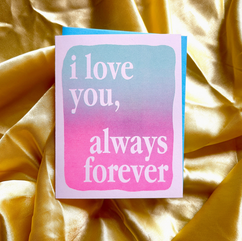 I Love You, Always Forever Card