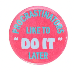 Procrastinators Like To Do It Later Button